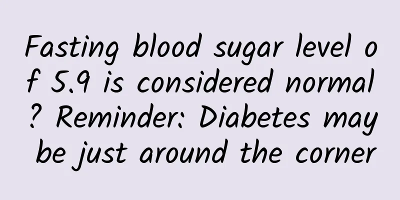 Fasting blood sugar level of 5.9 is considered normal? Reminder: Diabetes may be just around the corner