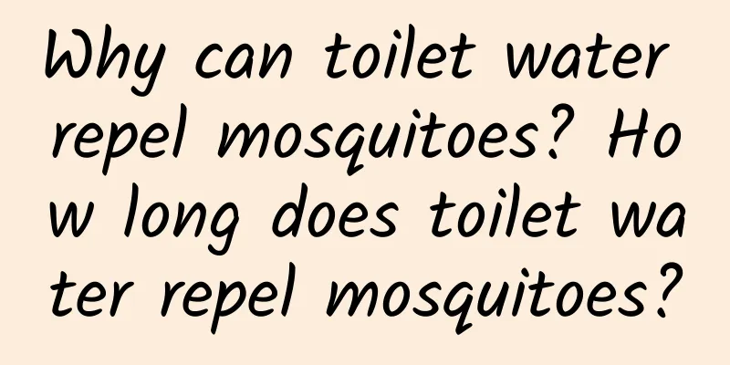 Why can toilet water repel mosquitoes? How long does toilet water repel mosquitoes?