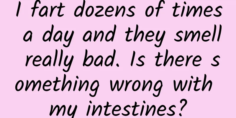 I fart dozens of times a day and they smell really bad. Is there something wrong with my intestines?