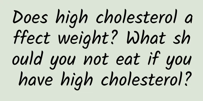 Does high cholesterol affect weight? What should you not eat if you have high cholesterol?