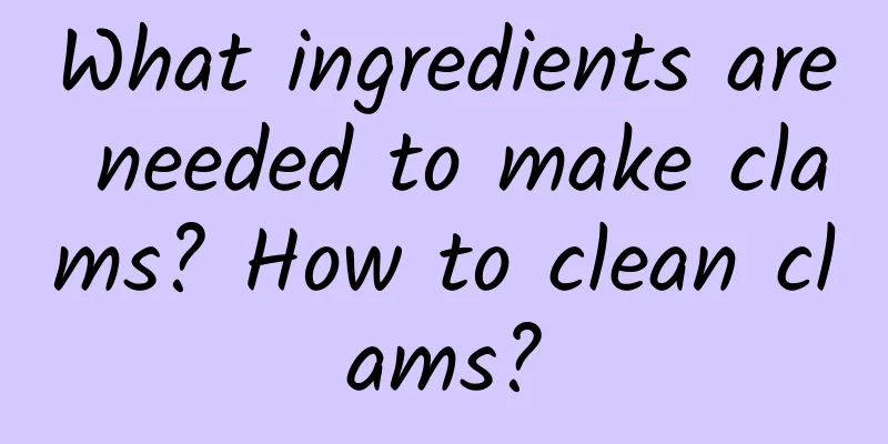 What ingredients are needed to make clams? How to clean clams?
