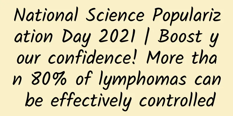 National Science Popularization Day 2021 | Boost your confidence! More than 80% of lymphomas can be effectively controlled