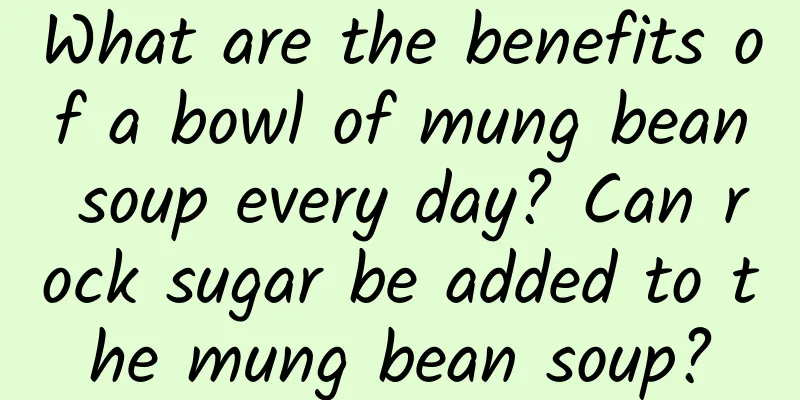 What are the benefits of a bowl of mung bean soup every day? Can rock sugar be added to the mung bean soup?