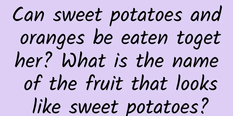 Can sweet potatoes and oranges be eaten together? What is the name of the fruit that looks like sweet potatoes?