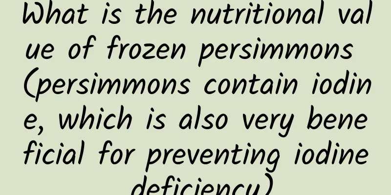 What is the nutritional value of frozen persimmons (persimmons contain iodine, which is also very beneficial for preventing iodine deficiency)