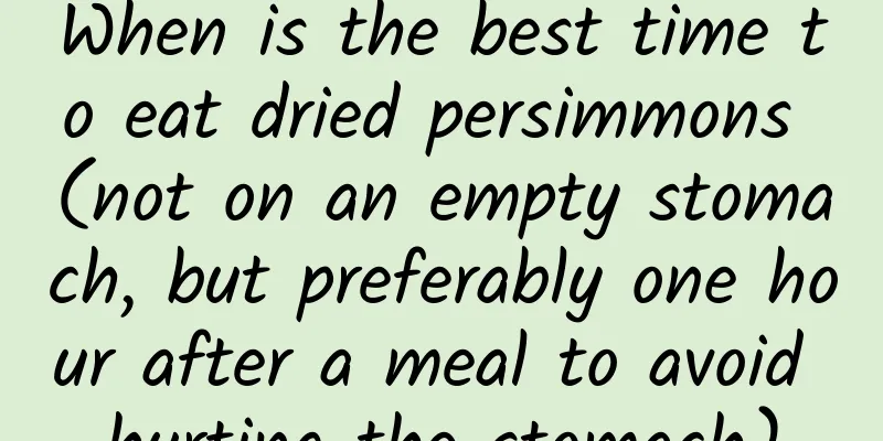 When is the best time to eat dried persimmons (not on an empty stomach, but preferably one hour after a meal to avoid hurting the stomach)