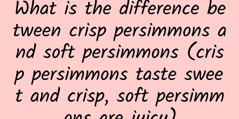 What is the difference between crisp persimmons and soft persimmons (crisp persimmons taste sweet and crisp, soft persimmons are juicy)