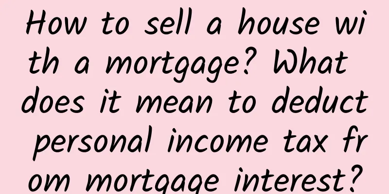 How to sell a house with a mortgage? What does it mean to deduct personal income tax from mortgage interest?
