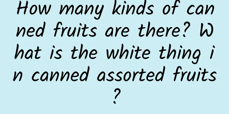 How many kinds of canned fruits are there? What is the white thing in canned assorted fruits?