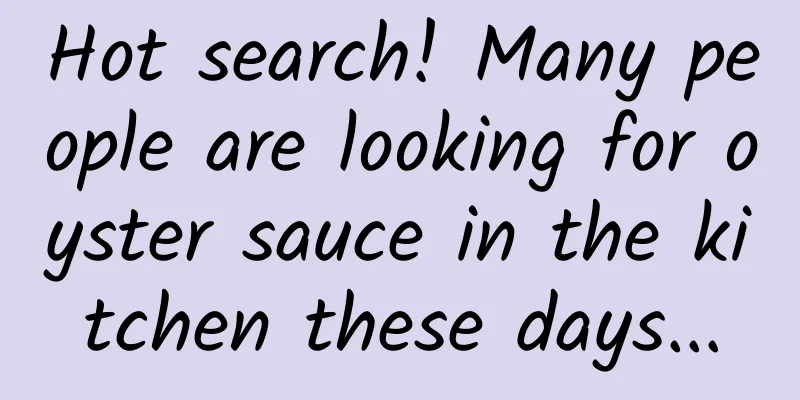Hot search! Many people are looking for oyster sauce in the kitchen these days...
