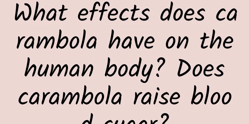 What effects does carambola have on the human body? Does carambola raise blood sugar?