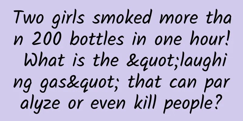 Two girls smoked more than 200 bottles in one hour! What is the "laughing gas" that can paralyze or even kill people?