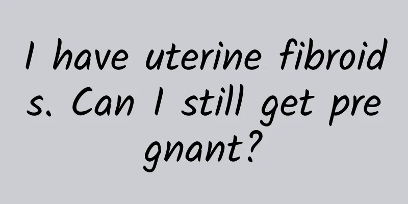I have uterine fibroids. Can I still get pregnant?