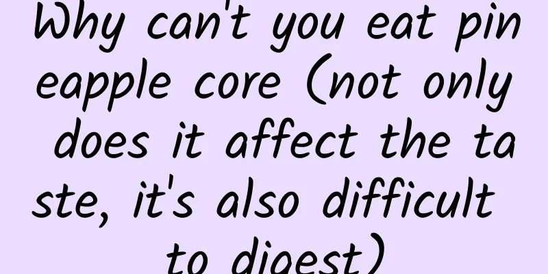 Why can't you eat pineapple core (not only does it affect the taste, it's also difficult to digest)