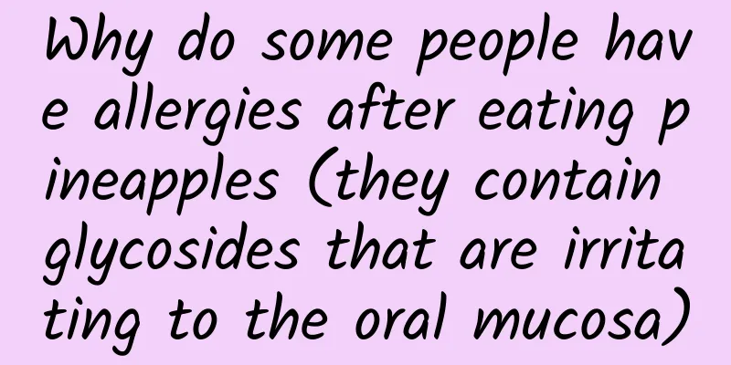 Why do some people have allergies after eating pineapples (they contain glycosides that are irritating to the oral mucosa)