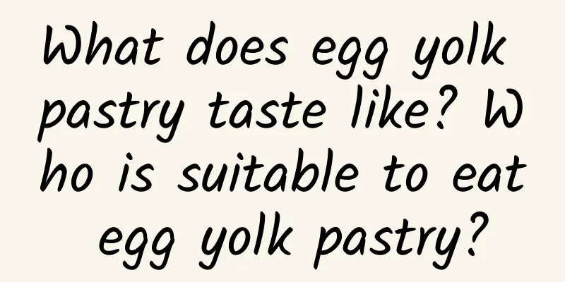 What does egg yolk pastry taste like? Who is suitable to eat egg yolk pastry?