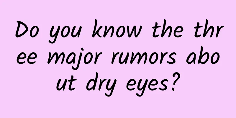 Do you know the three major rumors about dry eyes?