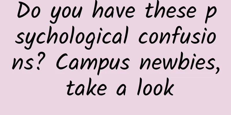 Do you have these psychological confusions? Campus newbies, take a look