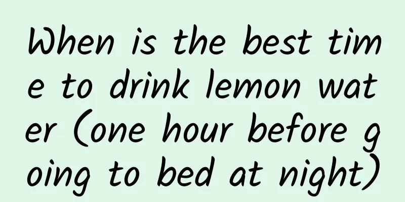 When is the best time to drink lemon water (one hour before going to bed at night)