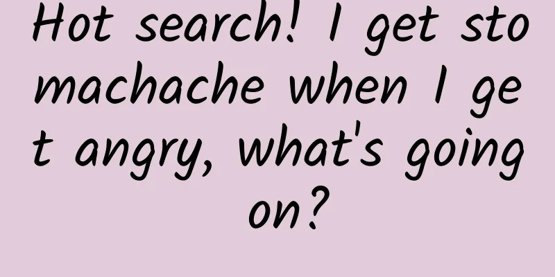 Hot search! I get stomachache when I get angry, what's going on?