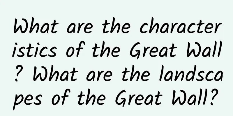 What are the characteristics of the Great Wall? What are the landscapes of the Great Wall?