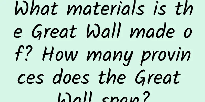 What materials is the Great Wall made of? How many provinces does the Great Wall span?