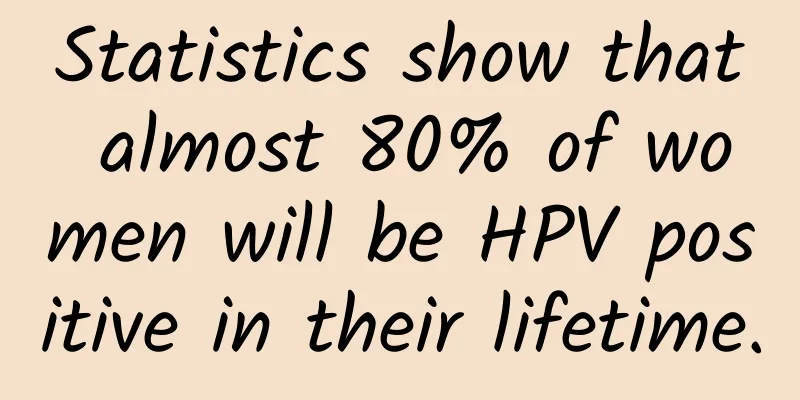 Statistics show that almost 80% of women will be HPV positive in their lifetime.