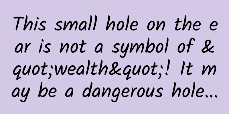 This small hole on the ear is not a symbol of "wealth"! It may be a dangerous hole...