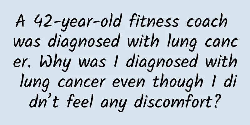 A 42-year-old fitness coach was diagnosed with lung cancer. Why was I diagnosed with lung cancer even though I didn’t feel any discomfort?