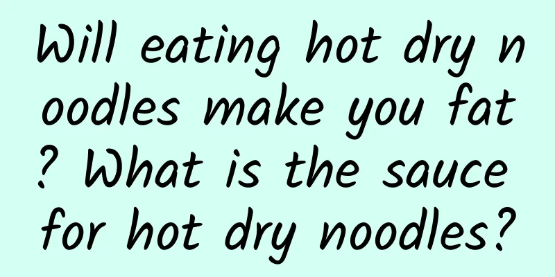 Will eating hot dry noodles make you fat? What is the sauce for hot dry noodles?