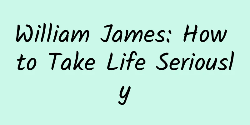 William James: How to Take Life Seriously