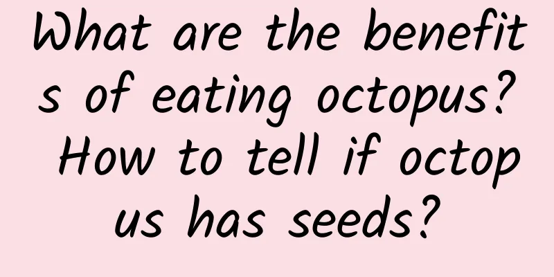 What are the benefits of eating octopus? How to tell if octopus has seeds?