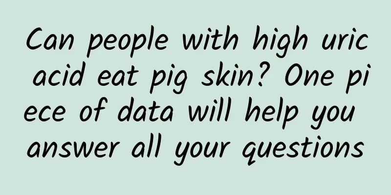 Can people with high uric acid eat pig skin? One piece of data will help you answer all your questions