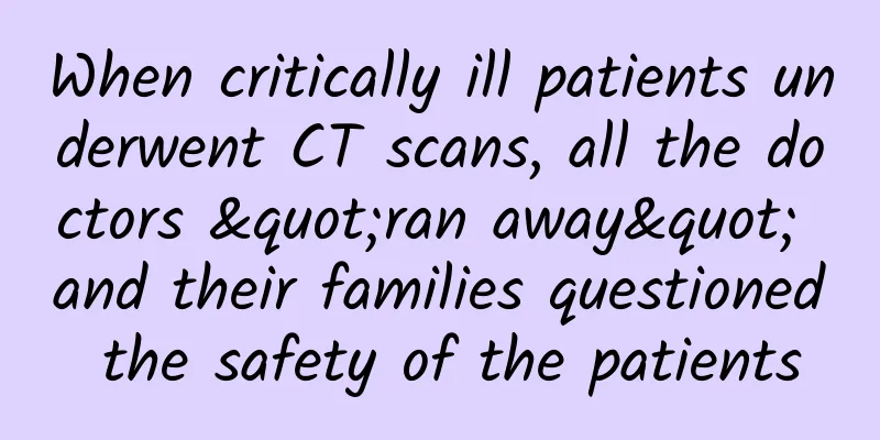 When critically ill patients underwent CT scans, all the doctors "ran away" and their families questioned the safety of the patients