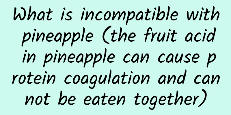 What is incompatible with pineapple (the fruit acid in pineapple can cause protein coagulation and cannot be eaten together)