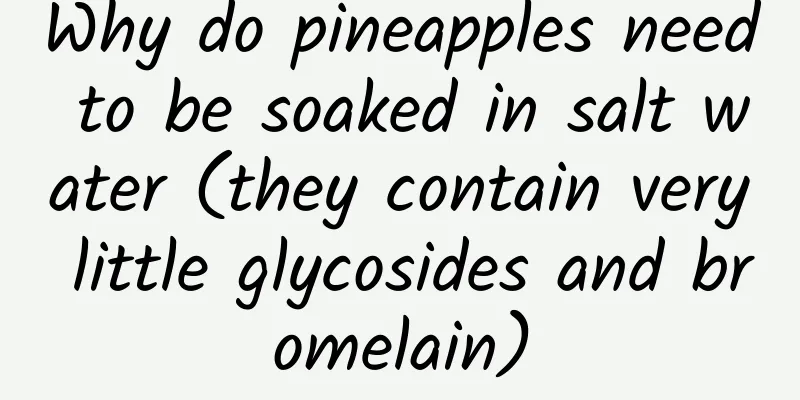 Why do pineapples need to be soaked in salt water (they contain very little glycosides and bromelain)