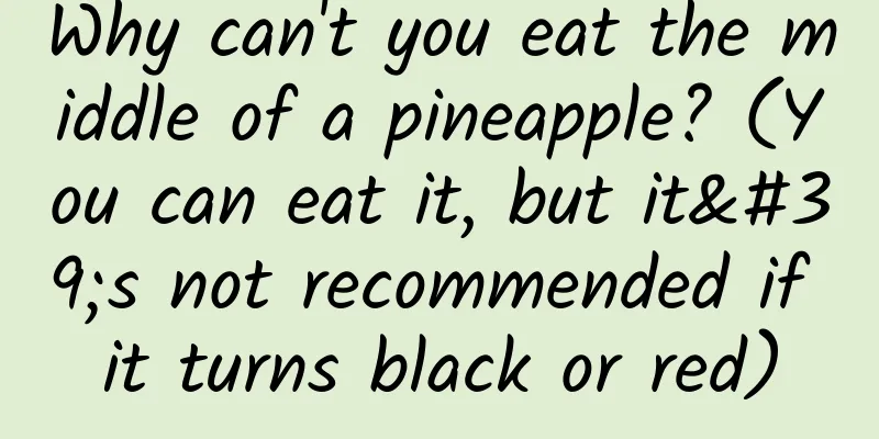 Why can't you eat the middle of a pineapple? (You can eat it, but it's not recommended if it turns black or red)
