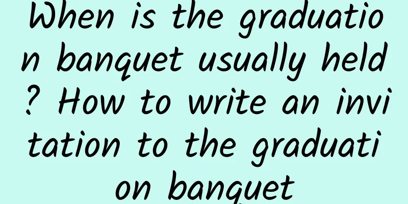 When is the graduation banquet usually held? How to write an invitation to the graduation banquet
