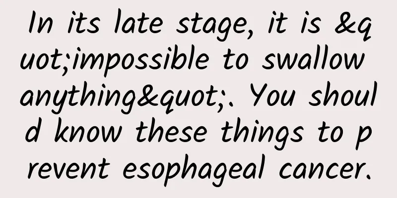 In its late stage, it is "impossible to swallow anything". You should know these things to prevent esophageal cancer.