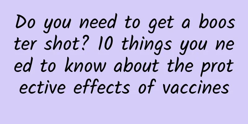 Do you need to get a booster shot? 10 things you need to know about the protective effects of vaccines