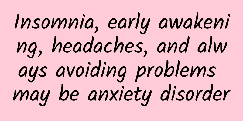 Insomnia, early awakening, headaches, and always avoiding problems may be anxiety disorder