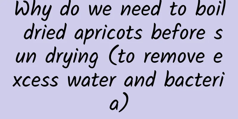 Why do we need to boil dried apricots before sun drying (to remove excess water and bacteria)