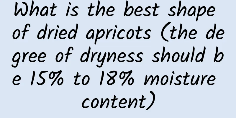 What is the best shape of dried apricots (the degree of dryness should be 15% to 18% moisture content)