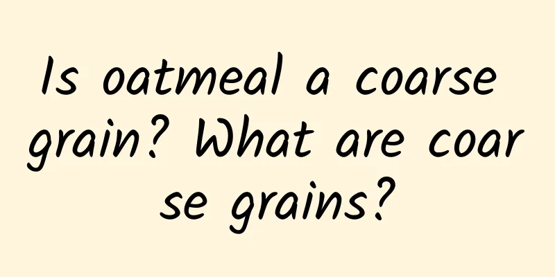 Is oatmeal a coarse grain? What are coarse grains?