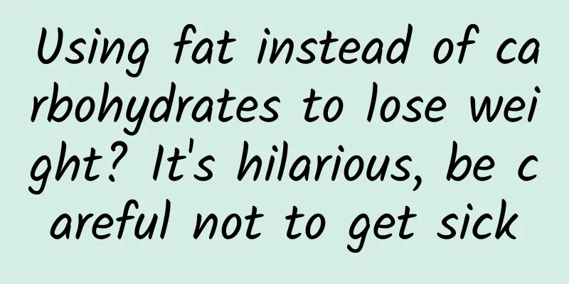 Using fat instead of carbohydrates to lose weight? It's hilarious, be careful not to get sick