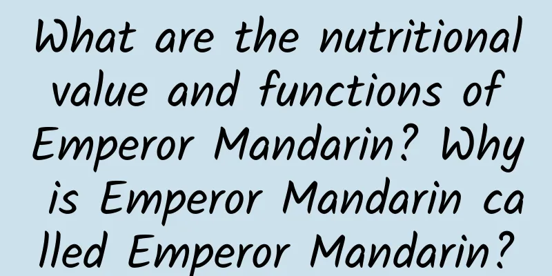 What are the nutritional value and functions of Emperor Mandarin? Why is Emperor Mandarin called Emperor Mandarin?