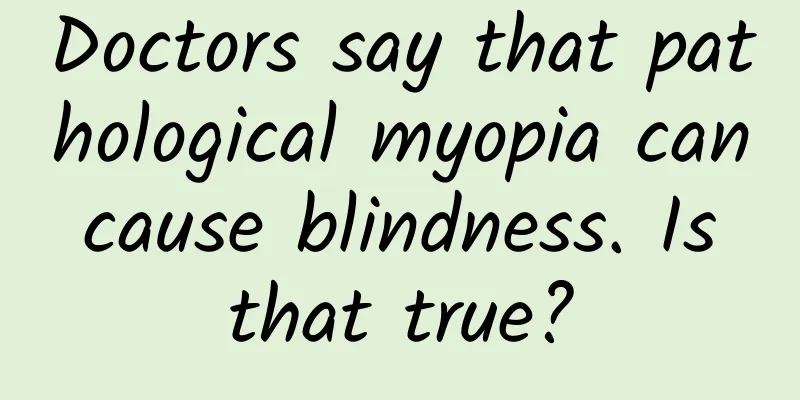 Doctors say that pathological myopia can cause blindness. Is that true?