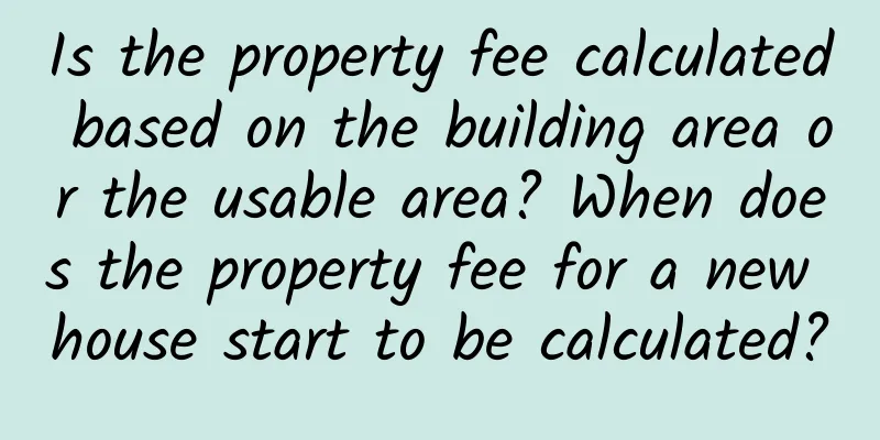 Is the property fee calculated based on the building area or the usable area? When does the property fee for a new house start to be calculated?