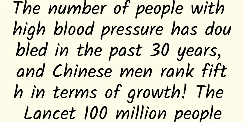 The number of people with high blood pressure has doubled in the past 30 years, and Chinese men rank fifth in terms of growth! The Lancet 100 million people