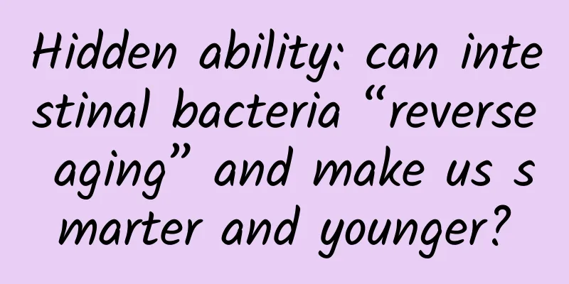 Hidden ability: can intestinal bacteria “reverse aging” and make us smarter and younger?
